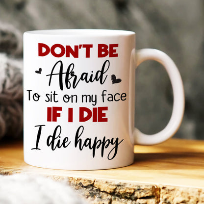 Don't Be Afraid To Sit On My Face If I Die I Die Happy, Couple Make Love White Mug