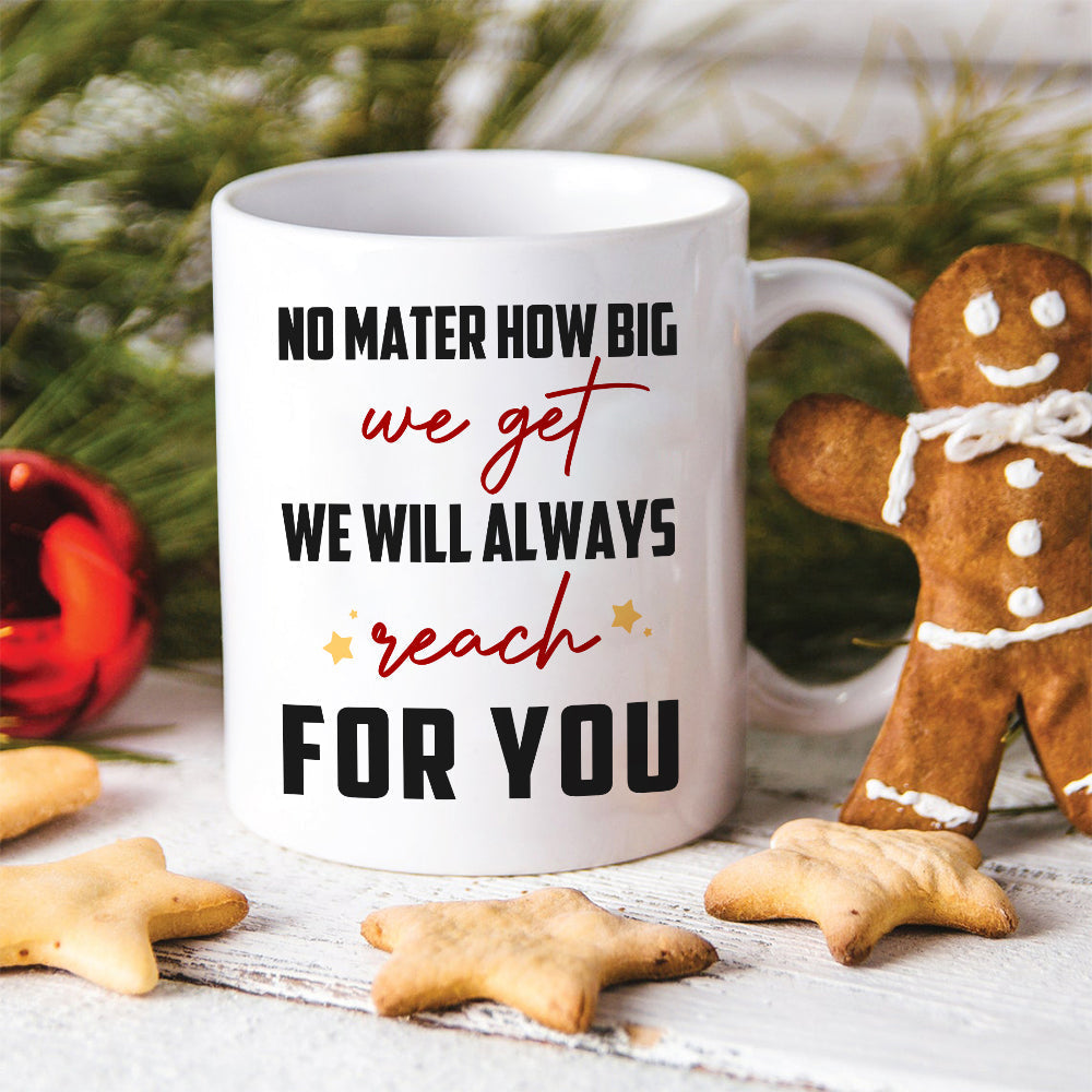 No Matter How Big We Get We Will Always Reach For You, Family Dad White Mug Gift