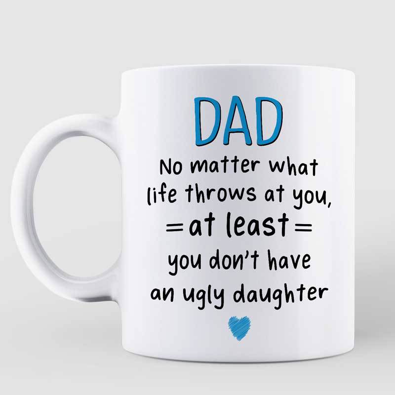 Dad At Least You Don't Have Ugly Children Real Man Personalized Mug
