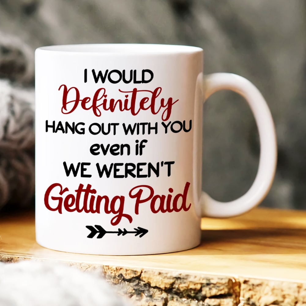 Coworker, I Would Definitely Hang Out With You, Personalized Mug, Gift For Coworker