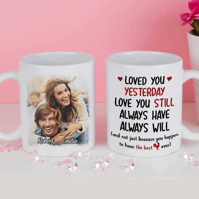 Loved You Yesterday Love You Still - Upload Image, Gift For Couples - Personalized Mug