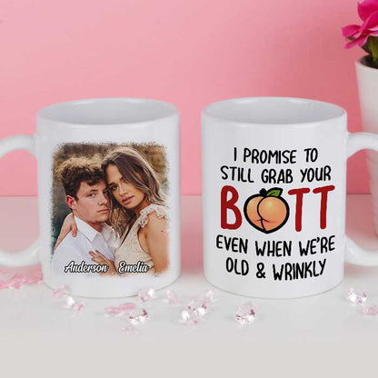 I Promise To Still Grab Your Butt Even When We're Old And Wrinkly - Upload Image, Gift For Couples - Personalized Mug