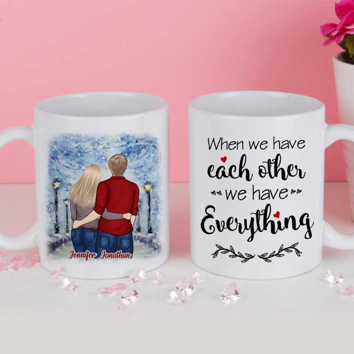 We Have Each Other, We Have Everything - Gift For Couples, Personalized Mug