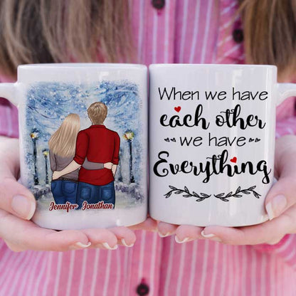 We Have Each Other, We Have Everything - Gift For Couples, Personalized Mug