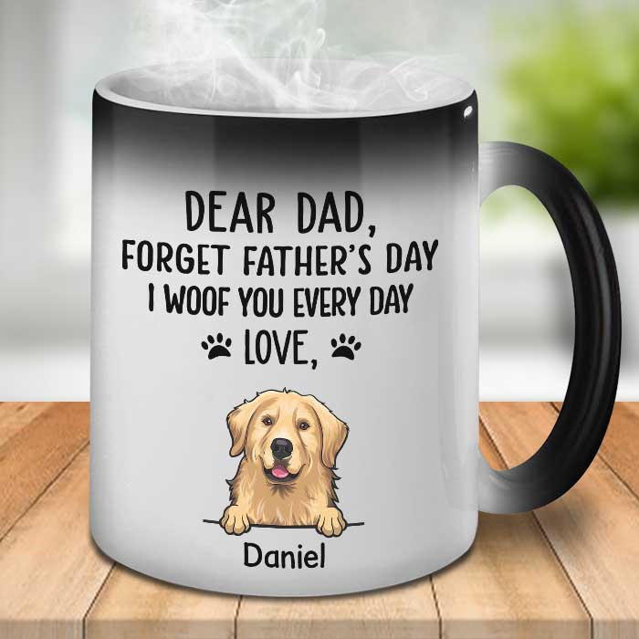 Forget Father's Day We Woof You Every Day - Gift for Dad, Funny Personalized Color Changing Dog Mug