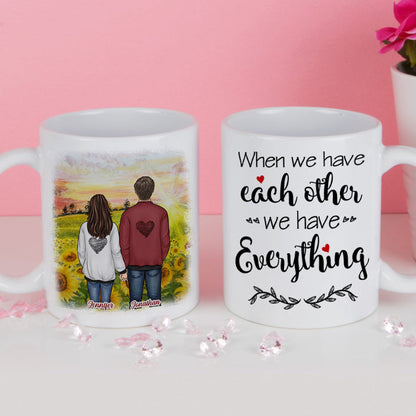 When We Have Each Other We Have Everything - Gift For Couples, Personalized Mug