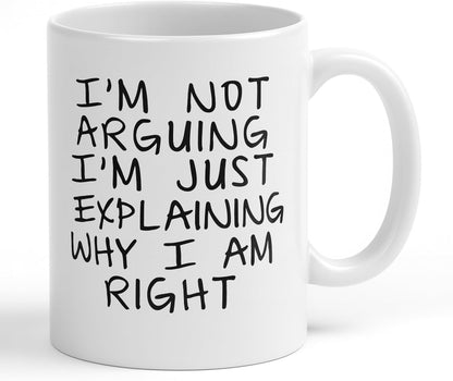 I'm Not Arguing I'm Just Explaining Why I Am Right Funny Coffee Mug, Sarcastic Humor Gift for Friends Coworkers Family Birthday Christmas