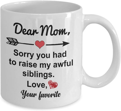 Dear Mom Sorry You Had To Raise My Awful Siblings Funny Coffee Mug, Gift for Mom from Daughter Son Kids Birthday Gift