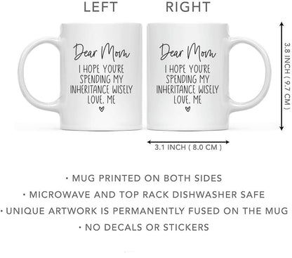 Dear Mom I Hope You're Spending My Inheritance Wisely Coffee Mug, Funny Gift for Mom from Daughter Son Kids Birthday Gift