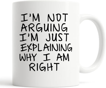 I'm Not Arguing I'm Just Explaining Why I Am Right Funny Coffee Mug, Sarcastic Humor Gift for Friends Coworkers Family Birthday Christmas