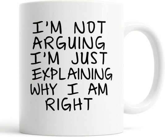 I'm Not Arguing I'm Just Explaining Why I Am Right Funny Coffee Mug, Sarcastic Humor Gift for Friends Coworkers Family Birthday Christmas