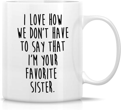 I Love How We Don't Have to Say I'm Your Favorite Sister Coffee Mug Funny Sister Gift