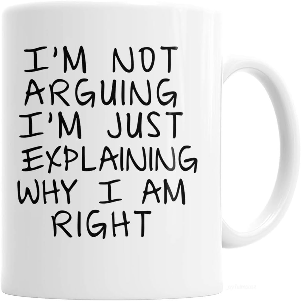 I'm Not Arguing I'm Just Explaining Why I Am Right Funny Coffee Mug, Sarcastic Humor Gift for Friends Coworkers Family Birthday Christmas