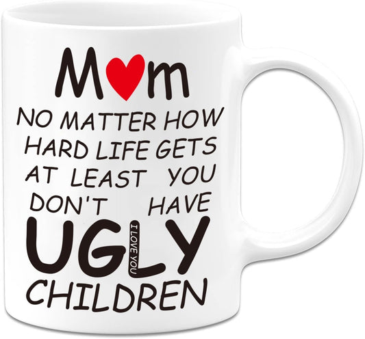Mom At Least You Don't Have Ugly Children Coffee Mug Funny Gift for Mom from Daughter Son Kids Husband