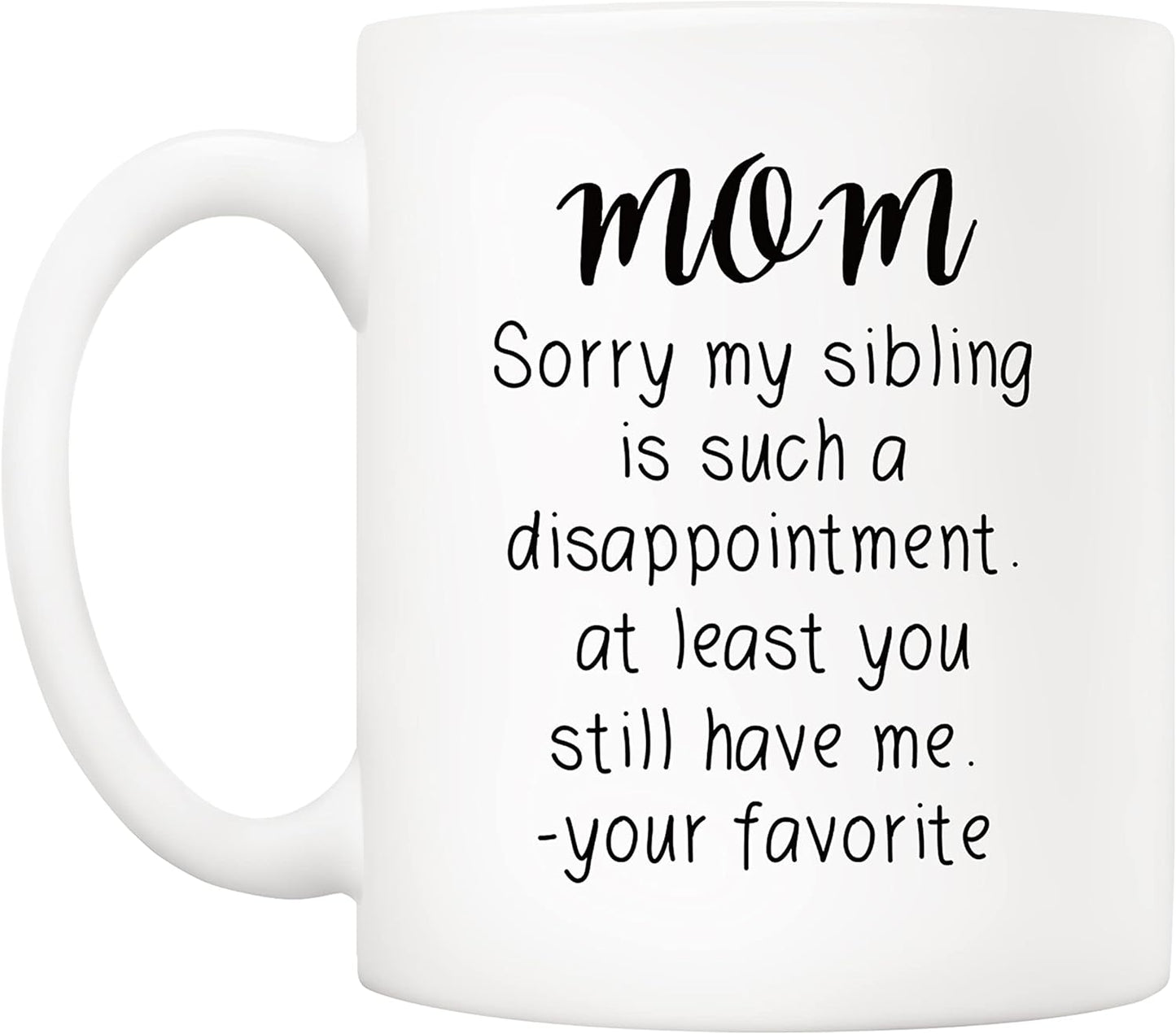 Mom Sorry My Sibling You Still Have Me Coffee Mug Funny Gift for Mom from Daughter Son Kids
