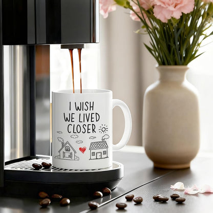 I Wish We Lived Closer Coffee Mug, Long Distance Friendship Gift for Best Friend Sister Mom, Moving Away Housewarming Birthday Gift