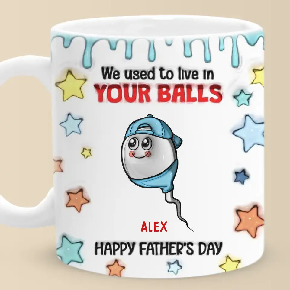 We Used To Live In Your Balls - Family Personalized Custom 3D Inflated Effect Printed Mug - New Arrival, Father's Day, Gift For Dad, Grandpa AMZ