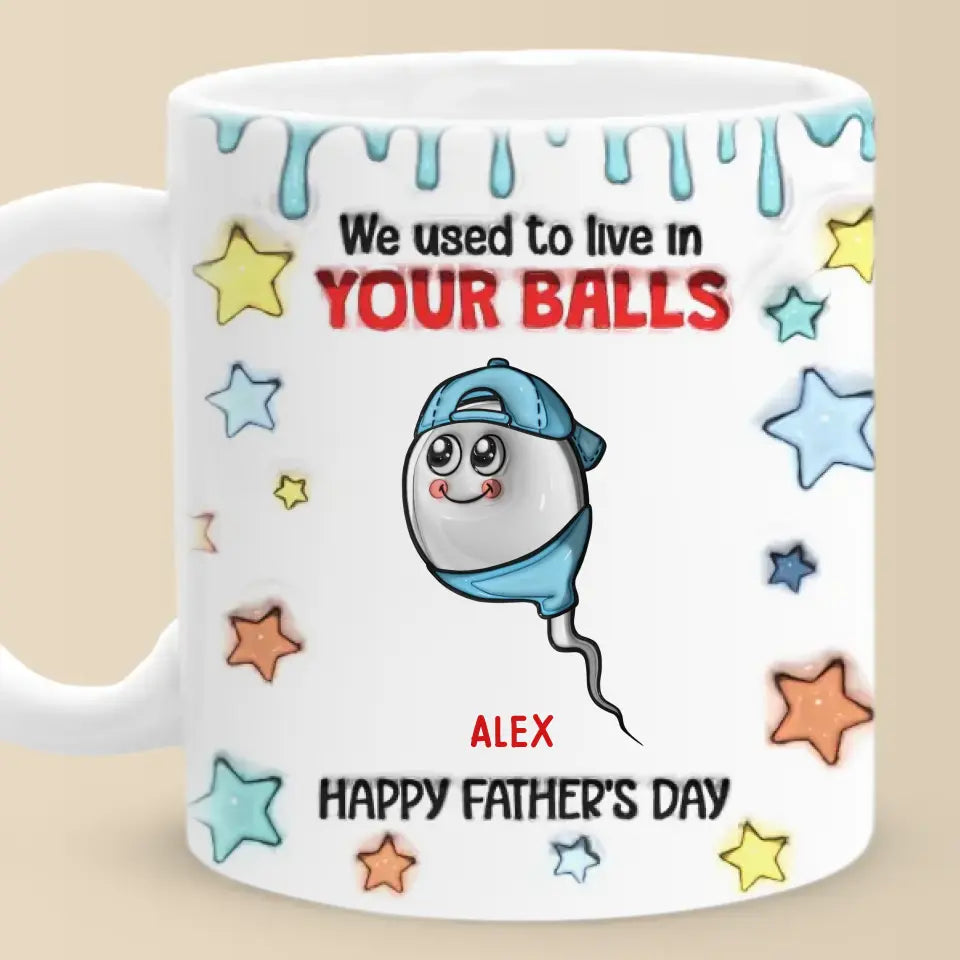 We Used To Live In Your Balls - Family Personalized Custom 3D Inflated Effect Printed Mug - New Arrival, Father's Day, Gift For Dad, Grandpa AMZ