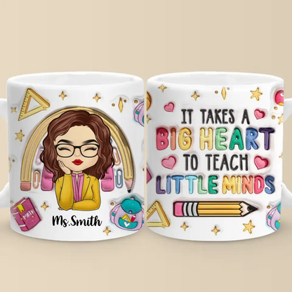 It Takes A Big Heart To Teach Little Minds - Teacher Personalized Custom 3D Inflated Effect Printed Mug - Gift For Teacher