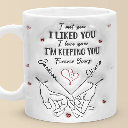 I Met You I Loved You I'm Keeping You - Couple Personalized Custom 3D Inflated Effect Printed Mug - Gift For Husband Wife, Anniversary