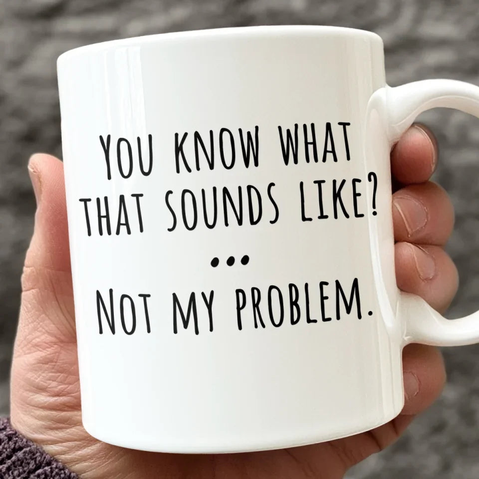 That Sound Like Not My Problem - Coworker Personalized Custom Mug - Christmas Gift For Coworker