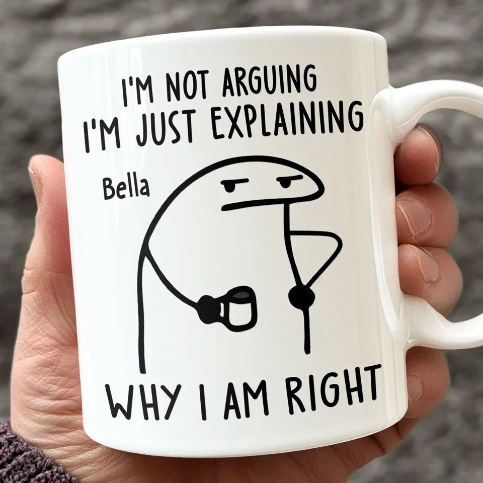 I'm Just Explaining The Reasons I'm Right - Friend Personalized Custom Mug - Christmas Gift, Birthday Gift For Best Friends, Family Members, Coworkers, Yourself