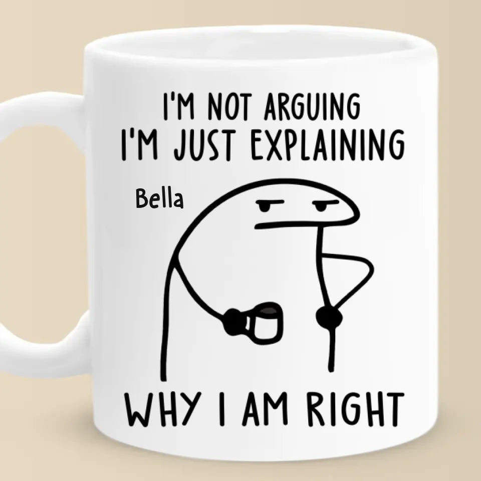 I'm Just Explaining The Reasons I'm Right - Friend Personalized Custom Mug - Christmas Gift, Birthday Gift For Best Friends, Family Members, Coworkers, Yourself