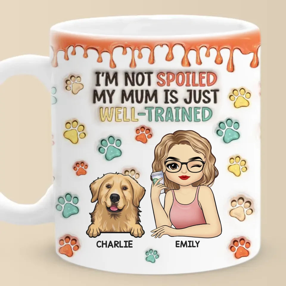 I'm Not Spoiled My Mum Is Just Well Trained - Dog & Cat Personalized Custom 3D Inflated Effect Printed Mug - Christmas Gift For Pet Owners, Pet Lovers