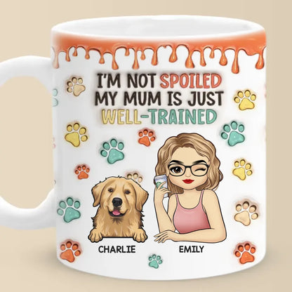 I'm Not Spoiled My Mum Is Just Well Trained - Dog & Cat Personalized Custom 3D Inflated Effect Printed Mug - Christmas Gift For Pet Owners, Pet Lovers