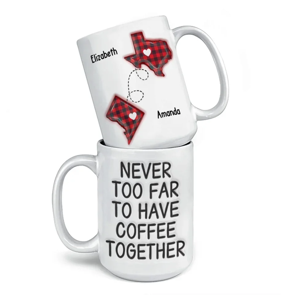 Never Too Far To Drink Together - Bestie Personalized Custom 3D Inflated Effect Printed Mug - Gift For Best Friends, BFF, Sisters