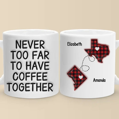 Never Too Far To Drink Together - Bestie Personalized Custom 3D Inflated Effect Printed Mug - Gift For Best Friends, BFF, Sisters