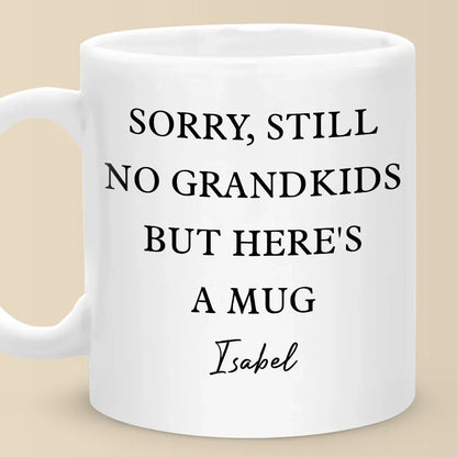 Sorry, Still No Grandkids But Here's A Mug - Family Personalized Custom Mug - Gift For Grandma, Grandpa