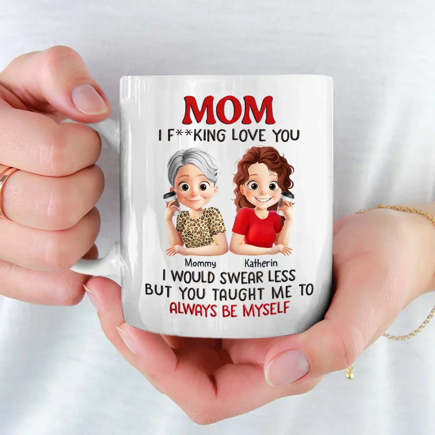 Love You, Mom, Just The Way I Am - Family Personalized Custom Mug - Mother's Day, Gift For Mom, Daughter