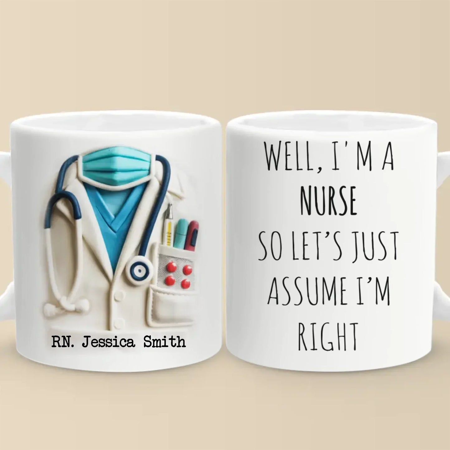 Let's Just Assume I'm Right, Because I Am - Nurse Personalized Custom 3D Inflated Effect Printed Mug - Appreciation, Thank You Gift, Nurse Life, Doctor Life