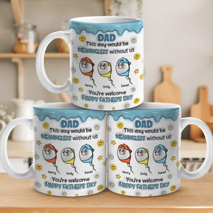 We Would Not Be Here Without You - Family Personalized Custom 3D Inflated Effect Printed Mug - Father's Day, Gift For Dad, Grandpa