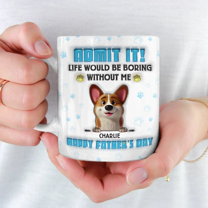 Life's Ruff Without Me, Admit It - Dog Personalized Custom 3D Inflated Effect Printed Mug - Father's Day, Gift For Dad, Pet Owners, Pet Lovers