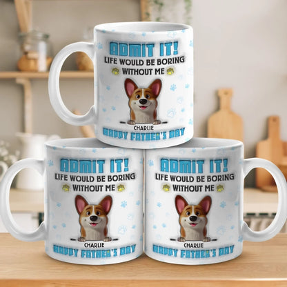 Life's Ruff Without Me, Admit It - Dog Personalized Custom 3D Inflated Effect Printed Mug - Father's Day, Gift For Dad, Pet Owners, Pet Lovers