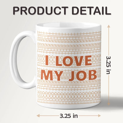 I Love My Job - Friend Mug - Gift For Best Friends, Sisters, Family Members, Coworkers