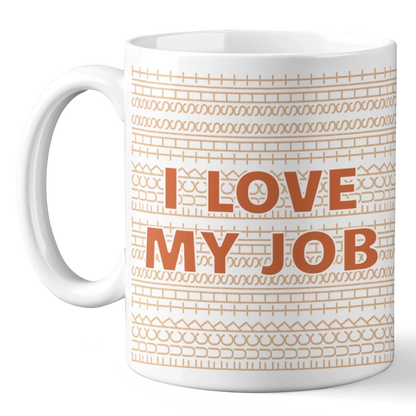 I Love My Job - Friend Mug - Gift For Best Friends, Sisters, Family Members, Coworkers