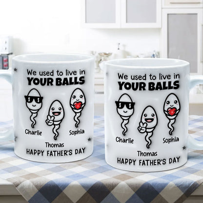 Used To Live In Your Balls Funny Father's Day Personalized 3D Inflated Mug