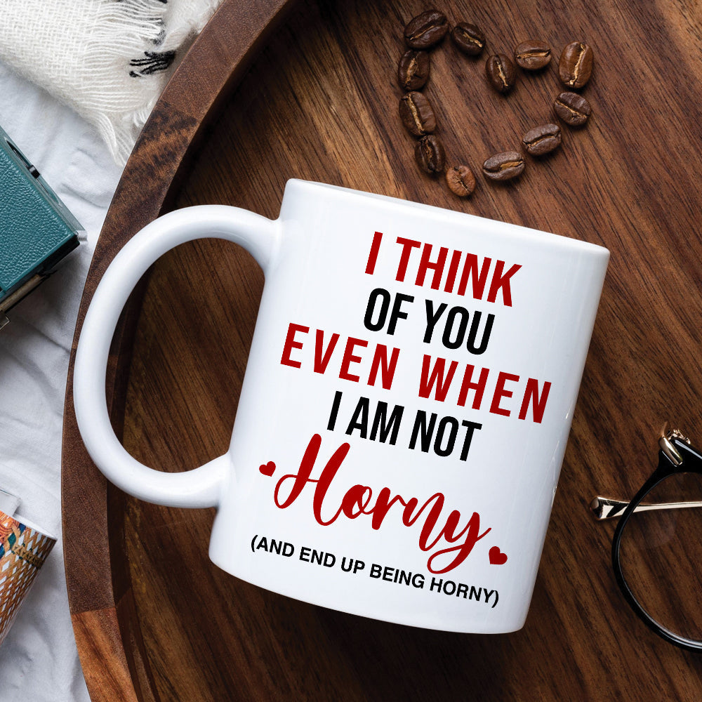 I Think Of You Even When I'm Not Horny, Make Love Couple White Mug