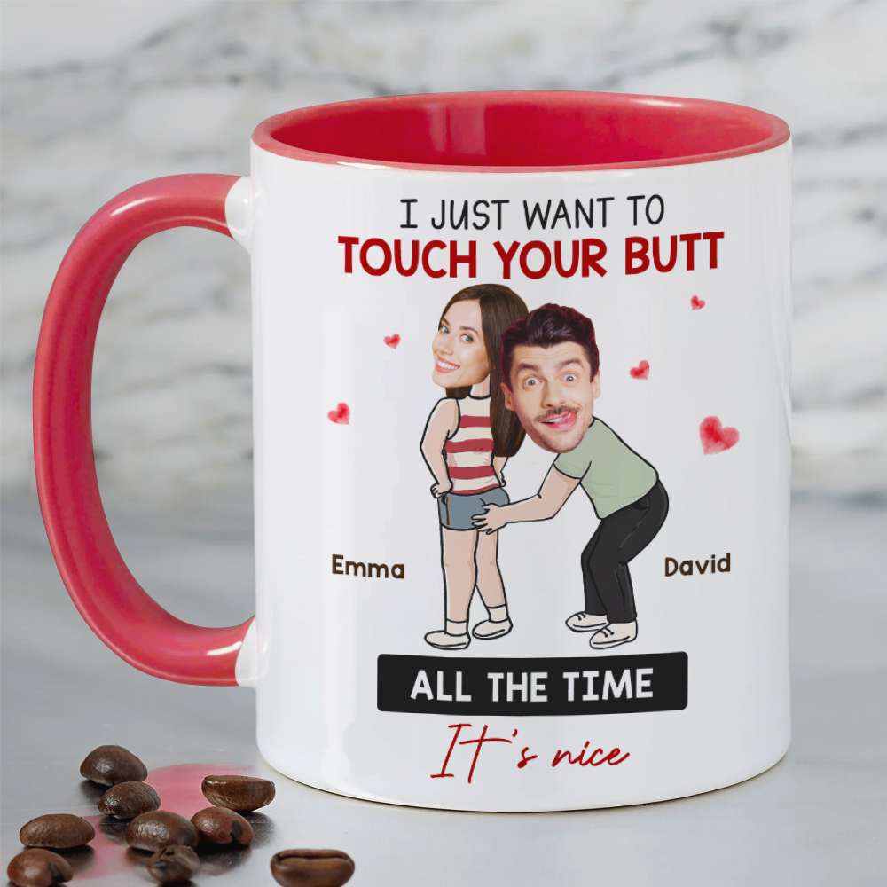 I Just Want To Touch Your Butt All The Time, Couple Gift, Personalized Mug, Funny Couple Custom Image Mug