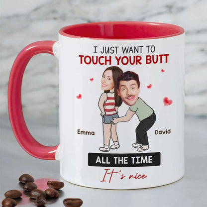I Just Want To Touch Your Butt All The Time, Couple Gift, Personalized Mug, Funny Couple Custom Image Mug