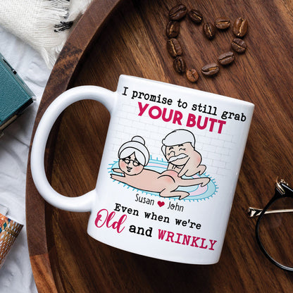 I Promise To Still Grab Your Butt Even When We're Old And Wrinkly Personalized Funny Couple Mug, Gift For Couple