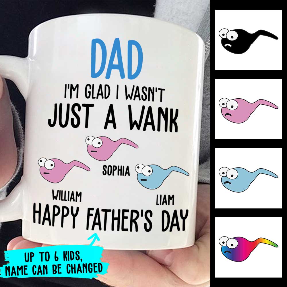 I'm Glad I Wasn't Just A Wank - Gift For Dads - Personalized Mug