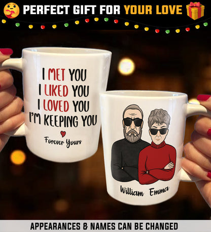 I Met You I Liked You I Loved You I'm Keeping You - Personalized Mug