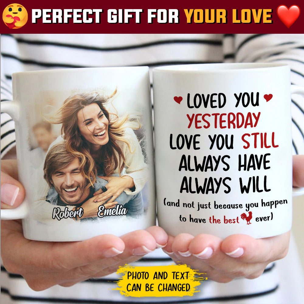 Loved You Yesterday Love You Still - Upload Image, Gift For Couples - Personalized Mug