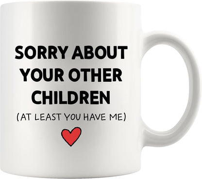 Sorry About Your Other Children Funny Coffee Mug, Gift for Mom Dad from Son Daughter, Mothers Day Fathers Day Birthday Family Humor Mug