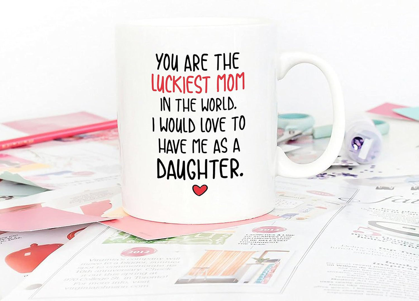You Are the Luckiest Mom in the World I Would Love to Have Me as a Daughter Coffee Mug