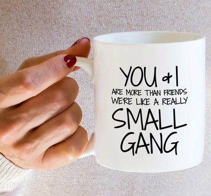 You and I Are More Than Friends We're a Small Gang Coffee Mug Funny Best Friend Gift